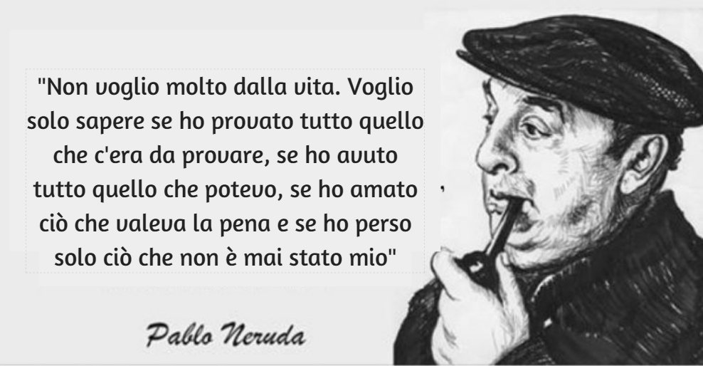 Frasi Di Pablo Neruda Che Vi Faranno Credere Nell Amore Giorno Dopo Giorno
