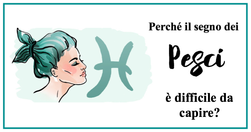 Il segno dei Pesci è il più difficile da capire. Scopri perché