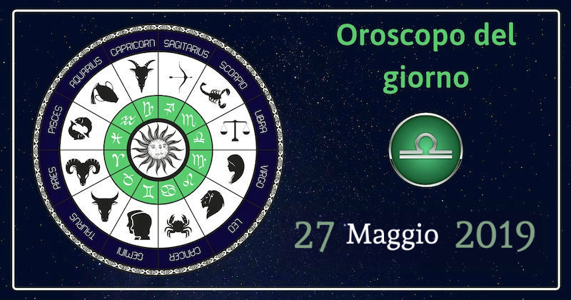 Oroscopo del giorno 27 Maggio 2019