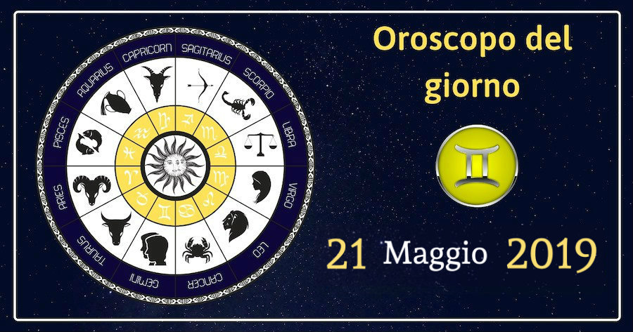 Oroscopo del giorno 21 Maggio 2019