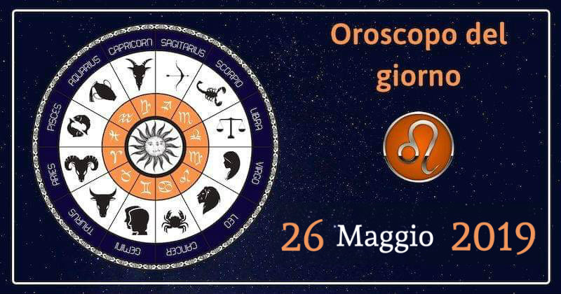 Oroscopo del giorno 26 Maggio 2019
