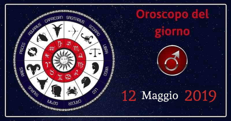 Oroscopo del giorno 12 Maggio 2019