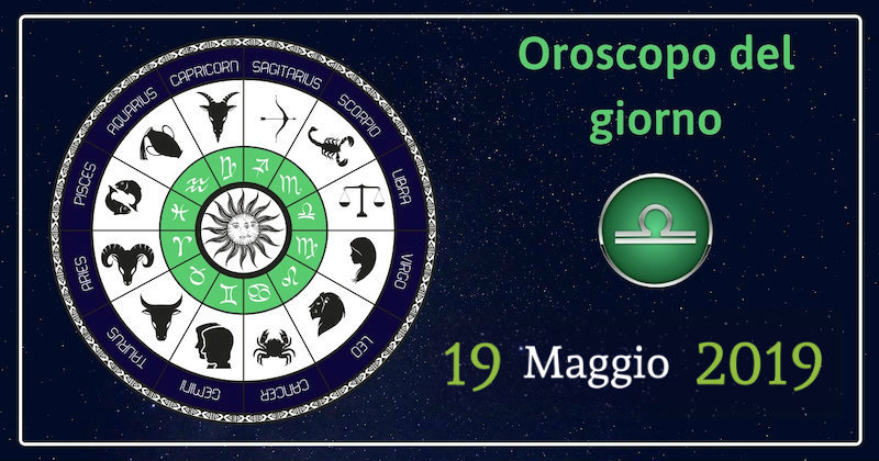 Oroscopo del giorno 19 Maggio 2019