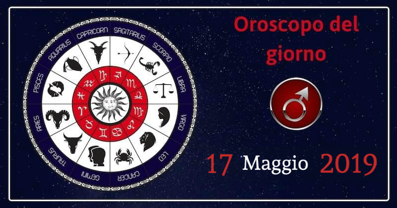 Oroscopo del giorno 17 Maggio 2019