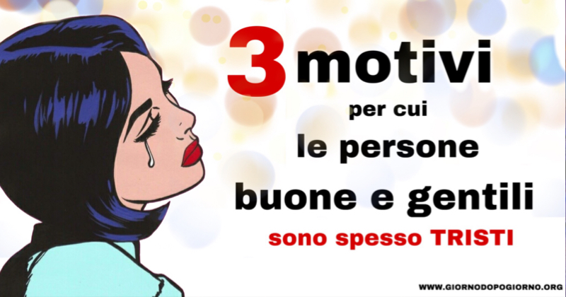 3 motivi per cui le persone buone e gentili sono spesso tristi