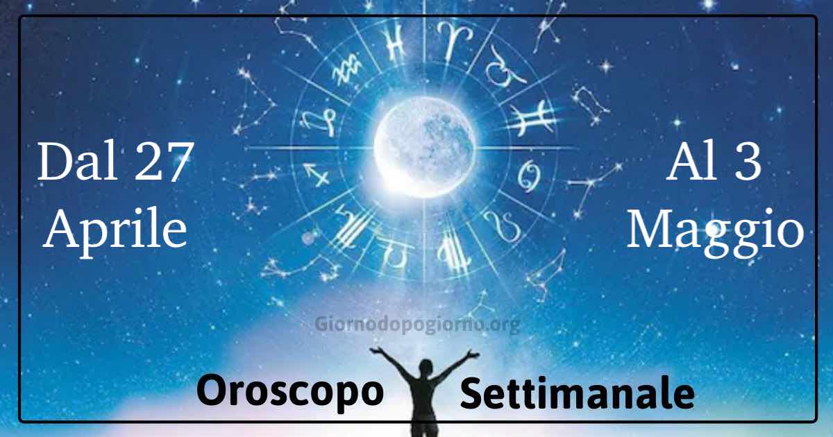 oroscopo settimanale dal 27 aprile al 3 maggio