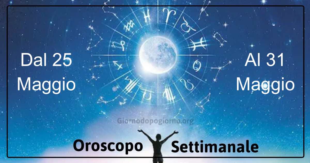 Oroscopo settimanale dal 25 al 31 maggio