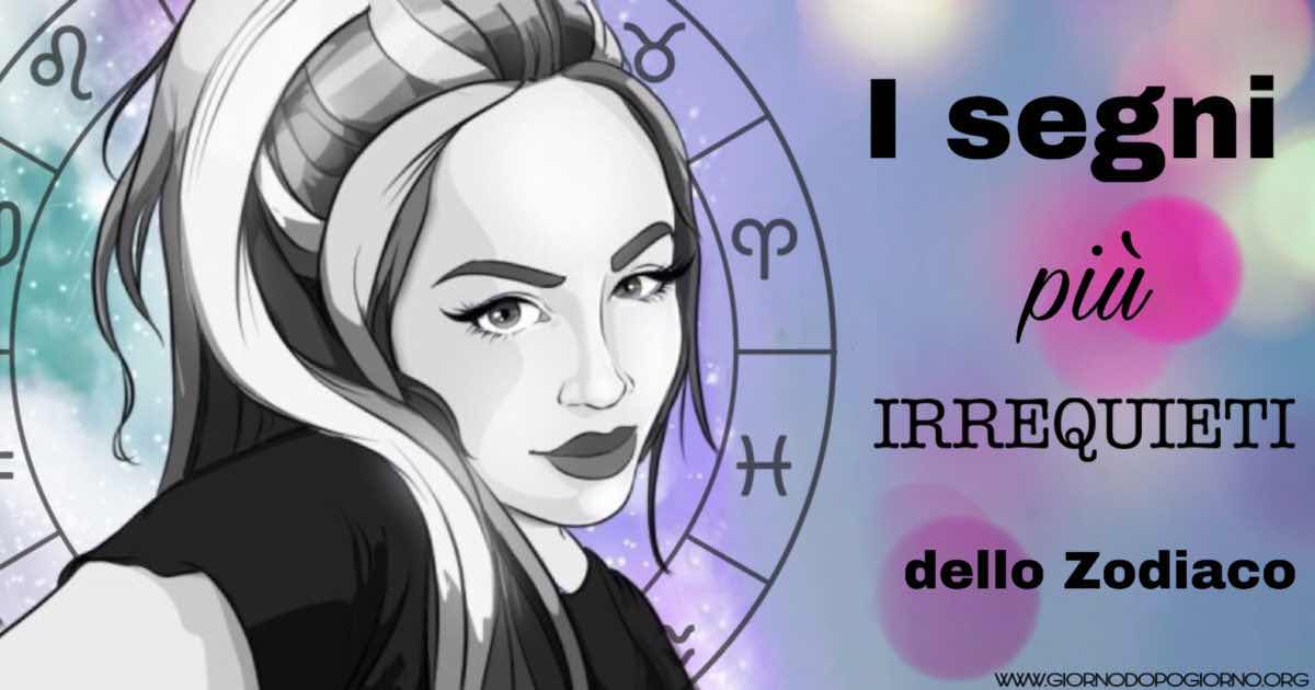I segni più irrequieti dello Zodiaco