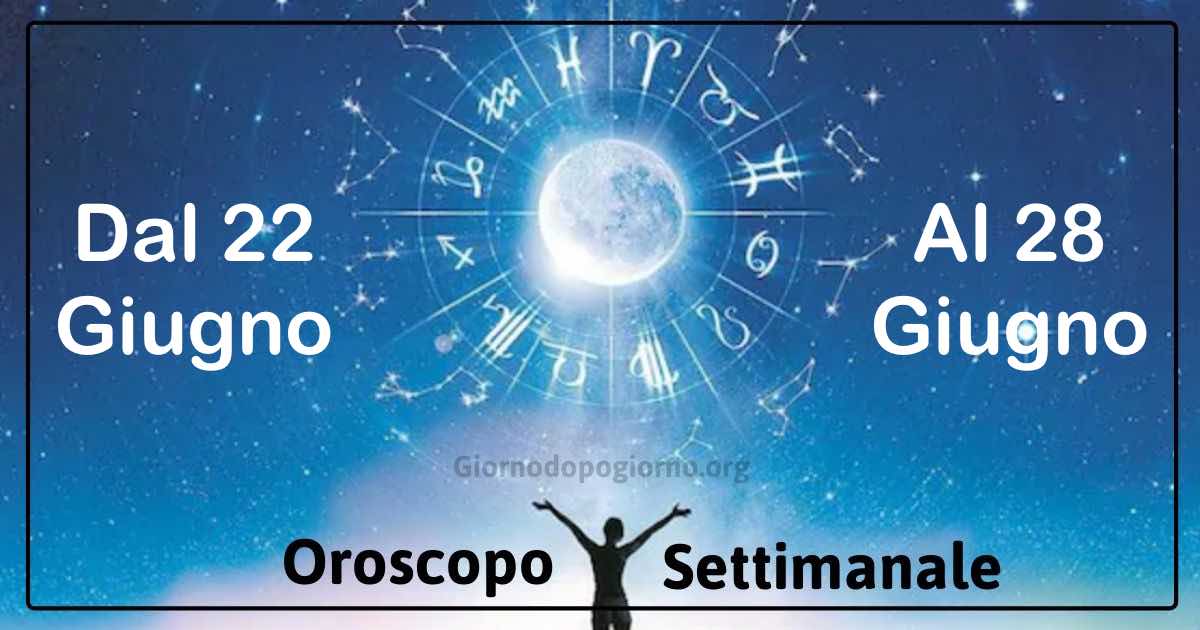 oroscopo settimanale dal 22 al 28 giugno