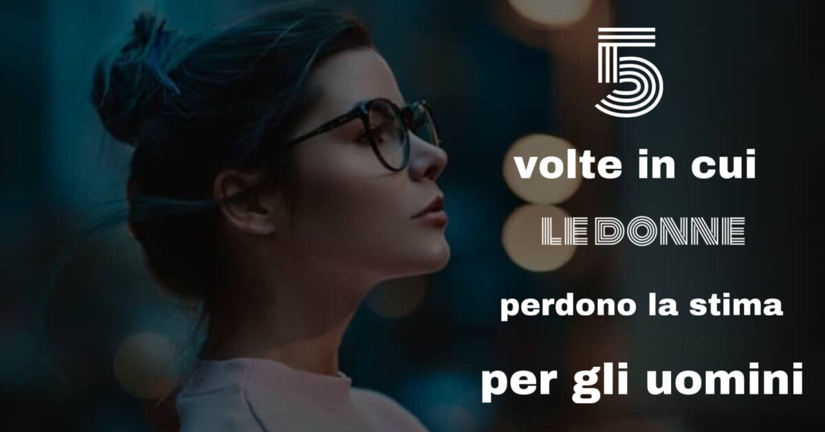 5 volte in cui le donne perdono il rispetto per gli uomini